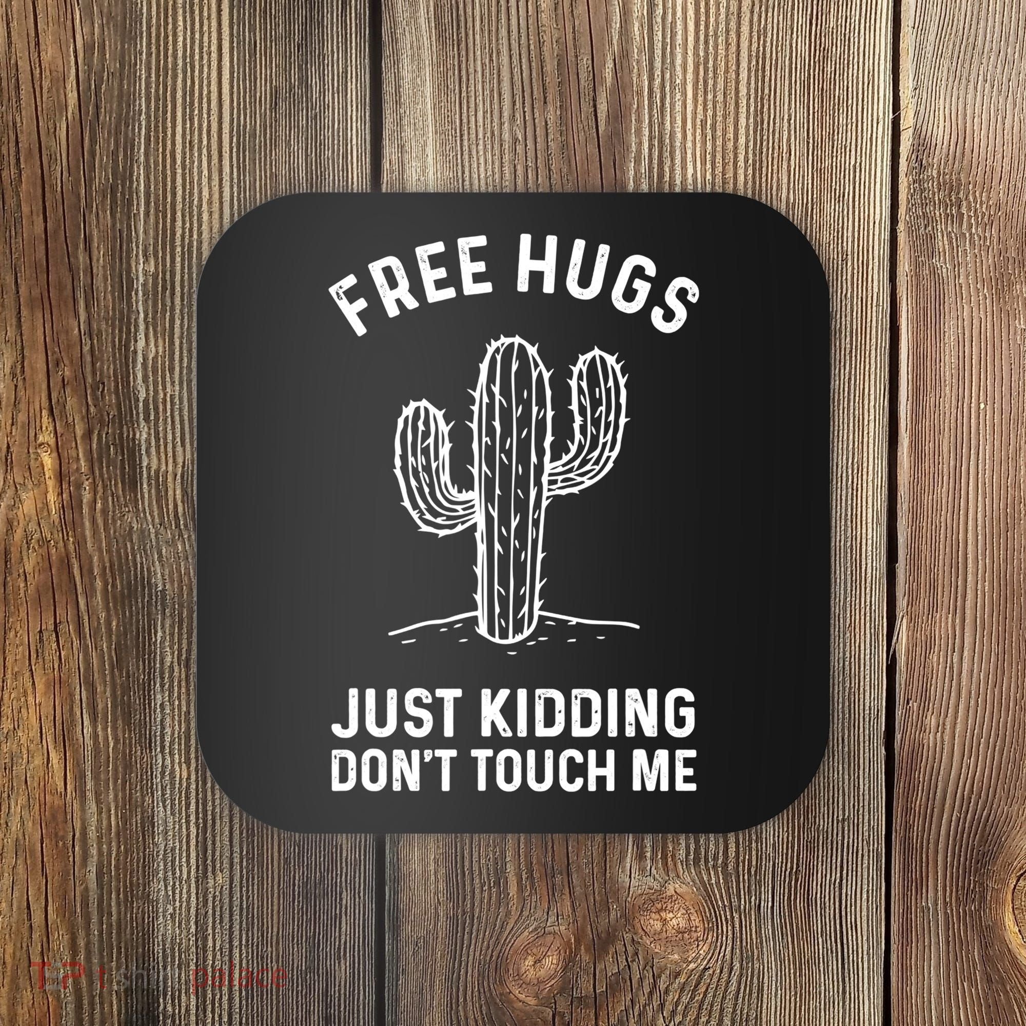 Free Hugs Just Kidding Don't Touch Me Cactus Not A Hugger TShirt Coaster