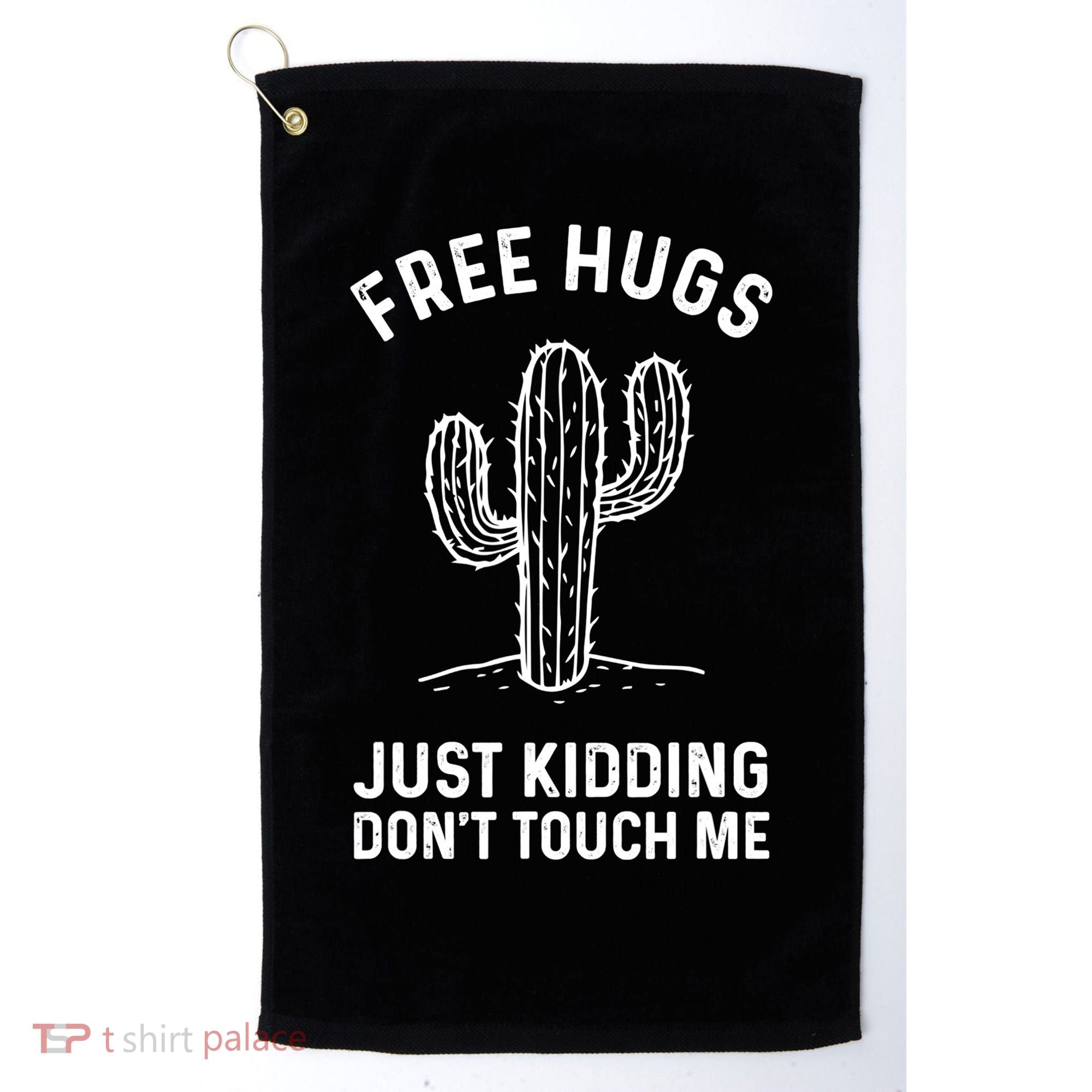 Free Hugs Just Kidding Don't Touch Me Cactus Not A Hugger TShirt Golf Towel