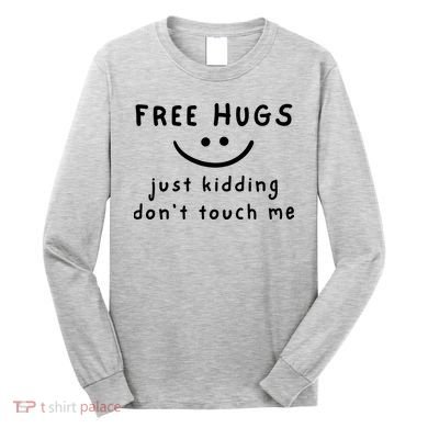 Free Hugs Just Kidding DonT Touch Me Long Sleeve Shirt