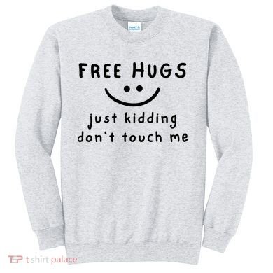 Free Hugs Just Kidding DonT Touch Me Sweatshirt