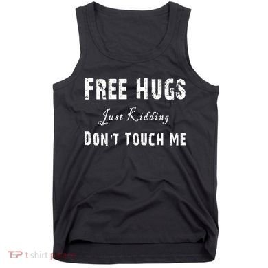 Free Hugs Just Kidding Don't Touch Me TShirt Tank Top