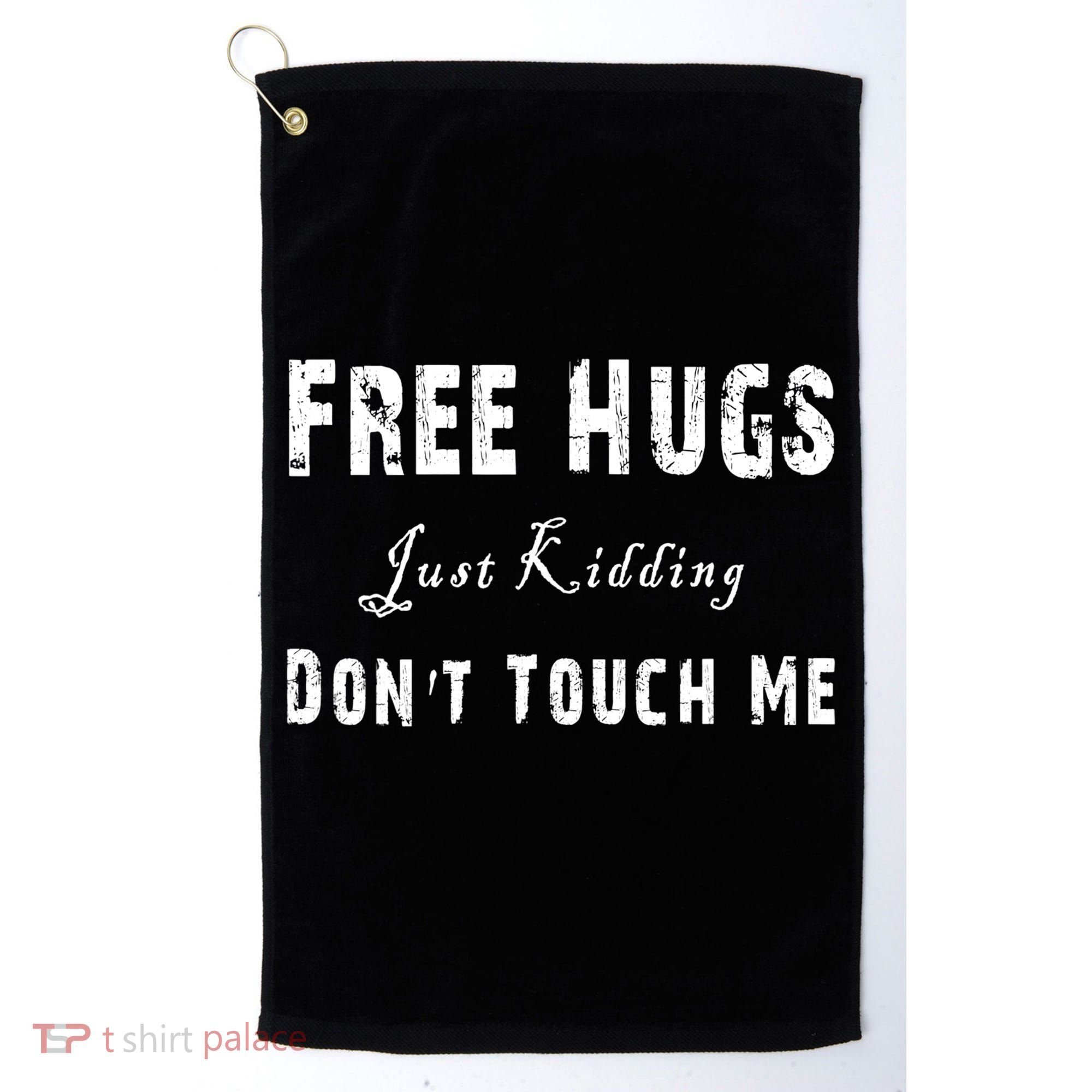 Free Hugs Just Kidding Don't Touch Me TShirt Golf Towel
