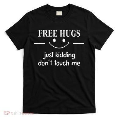 Free Hugs Just Kidding Dont Touch Me T-Shirt