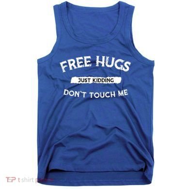 Free Hugs Just Kidding Don`t Touch Me Funny Gift Tank Top