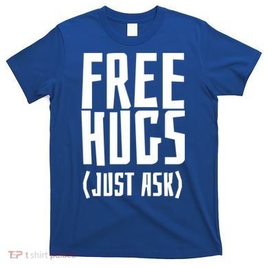Free Hugs Just Ask Funny Sarcastic Hug Meaningful Gift T-Shirt