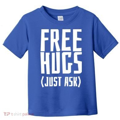 Free Hugs Just Ask Funny Sarcastic Hug Meaningful Gift Toddler T-Shirt