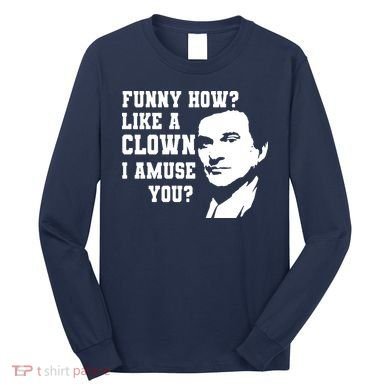 Funny How Like A Clown I Amuse You Long Sleeve Shirt