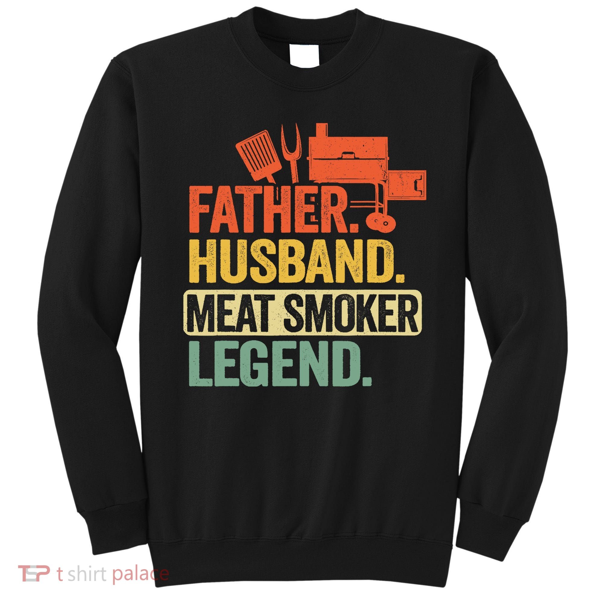 Father Husband Meat Smoker Legend Grilling Dad Meat Smoking Sweatshirt