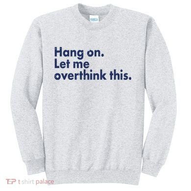 Funny Hang On Let Me Overthink This Sweatshirt