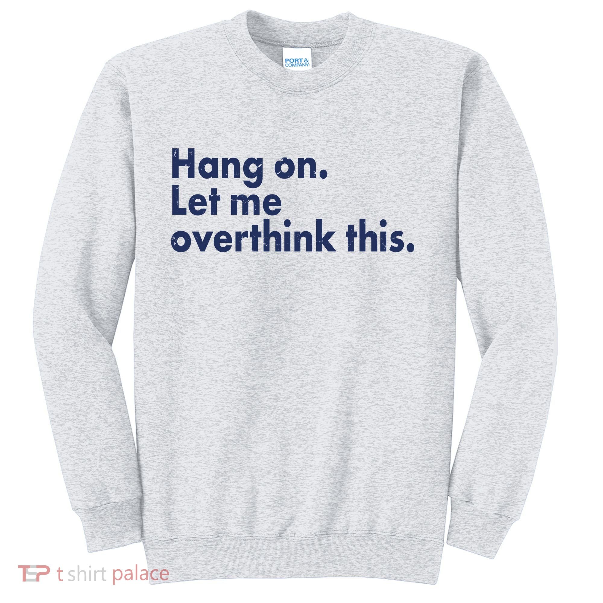 Funny Hang On Let Me Overthink This Sweatshirt
