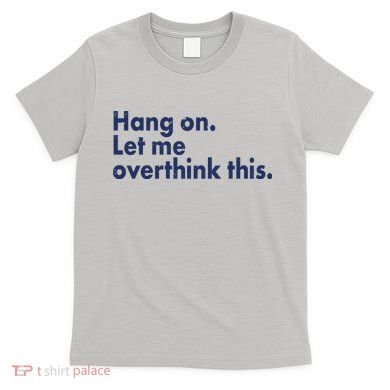 Funny Hang On Let Me Overthink This T-Shirt