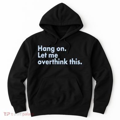 Funny Hang On Let Me Overthink This Hoodie