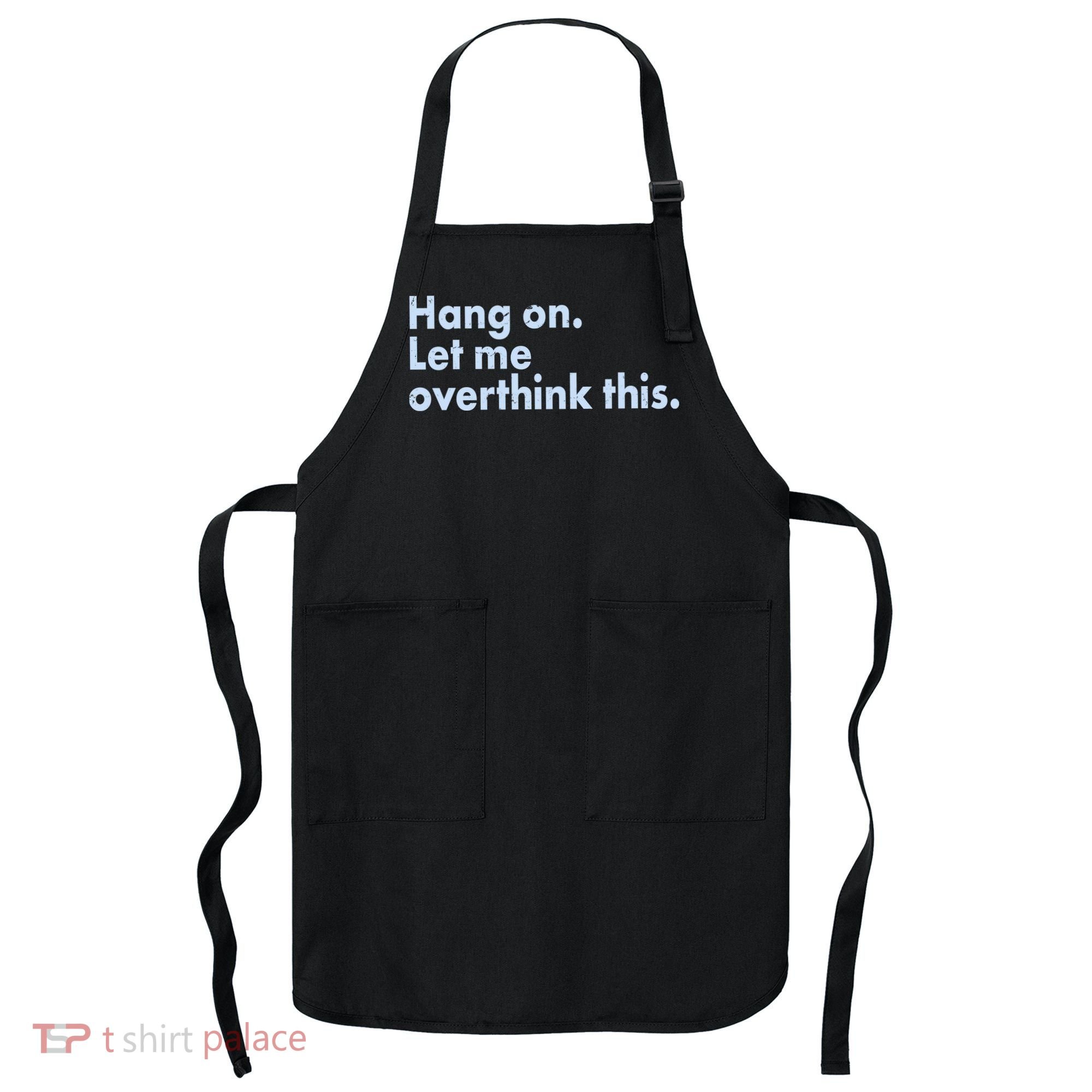 Funny Hang On Let Me Overthink This Apron