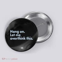 Funny Hang On Let Me Overthink This Button thumb 0