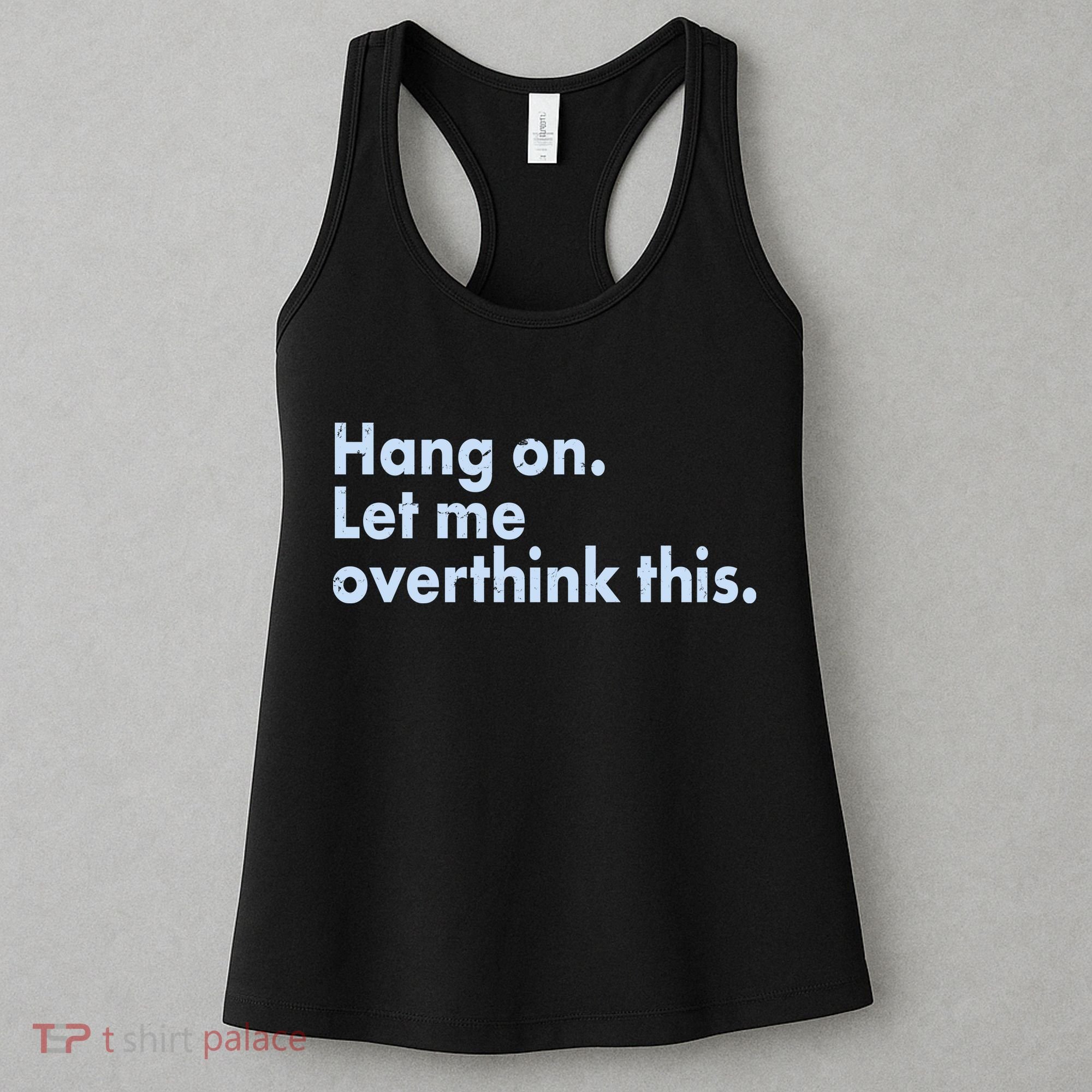 Funny Hang On Let Me Overthink This Women's Tank Top