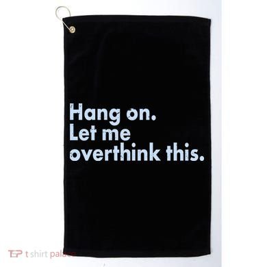 Funny Hang On Let Me Overthink This Golf Towel