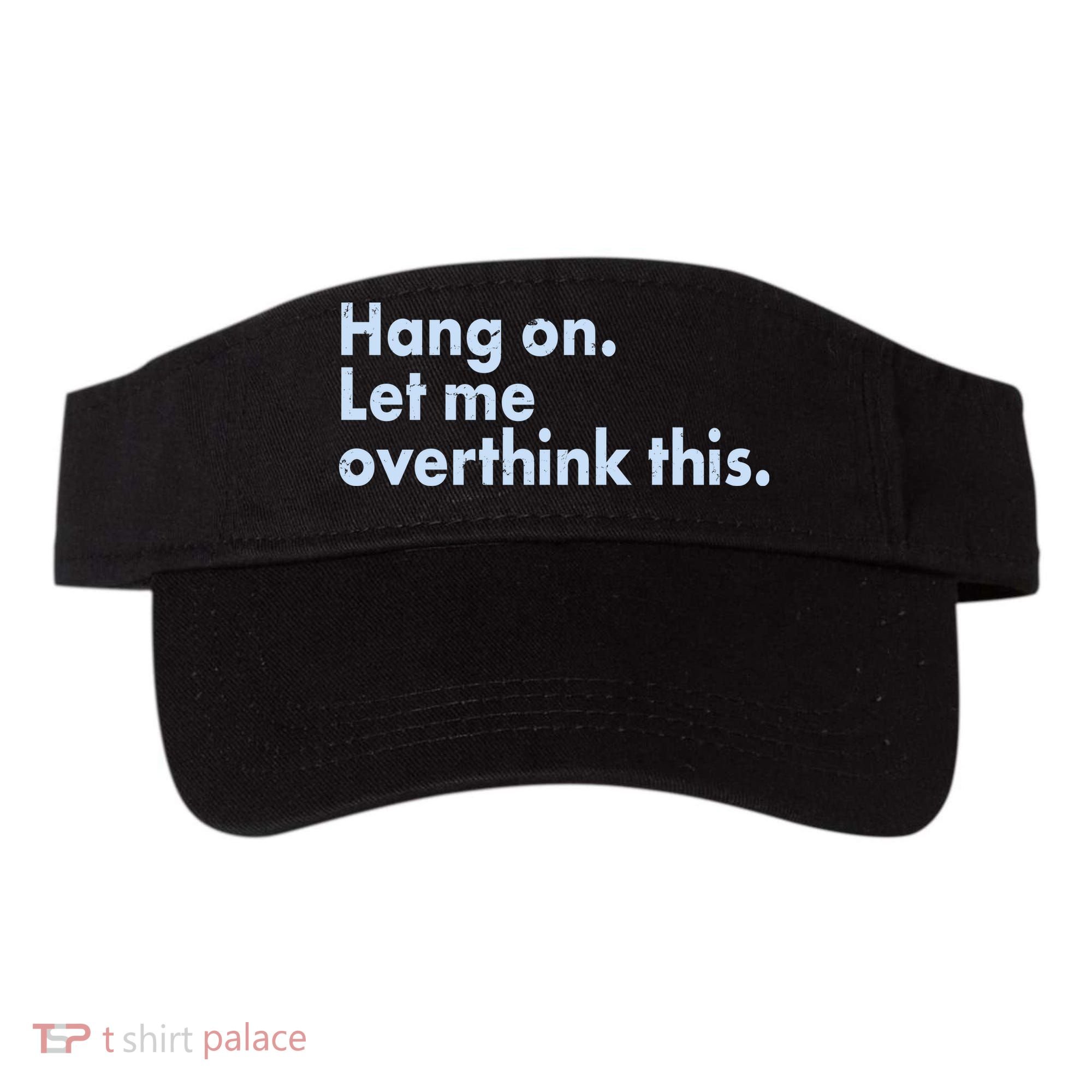 Funny Hang On Let Me Overthink This Visor