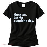 Funny Hang On Let Me Overthink This Women's T-Shirt thumb 0