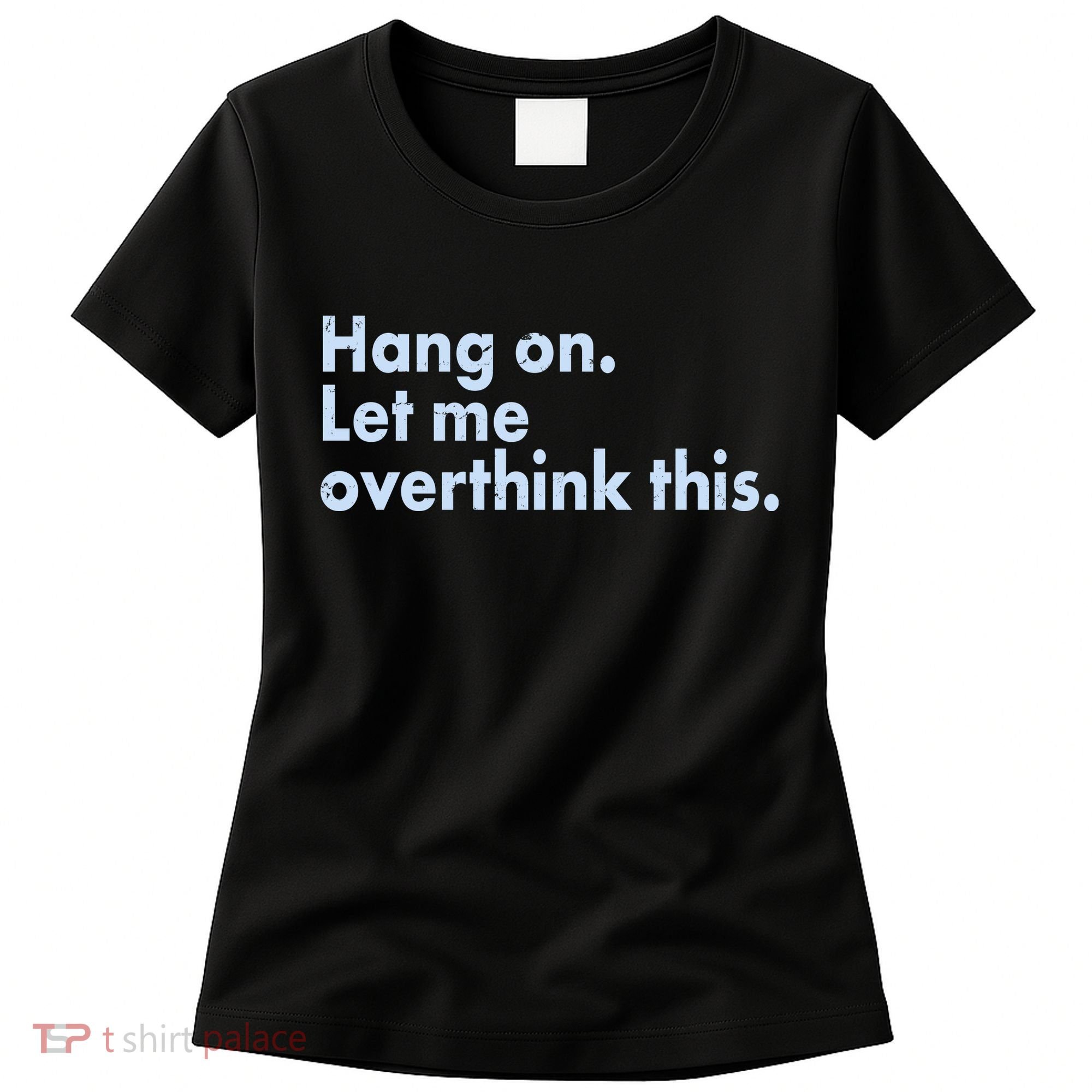 Funny Hang On Let Me Overthink This Women's T-Shirt