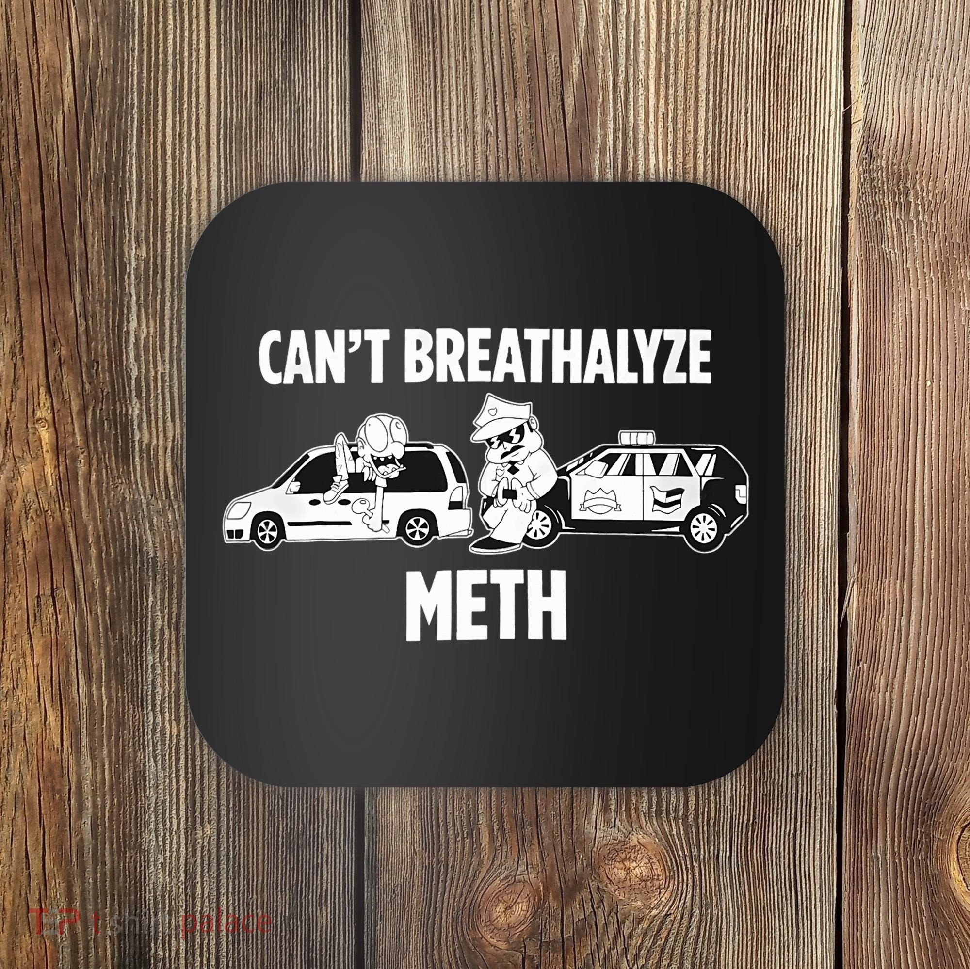 Funny Humor Quote Saying Can’T Breathalyze Meth Coaster