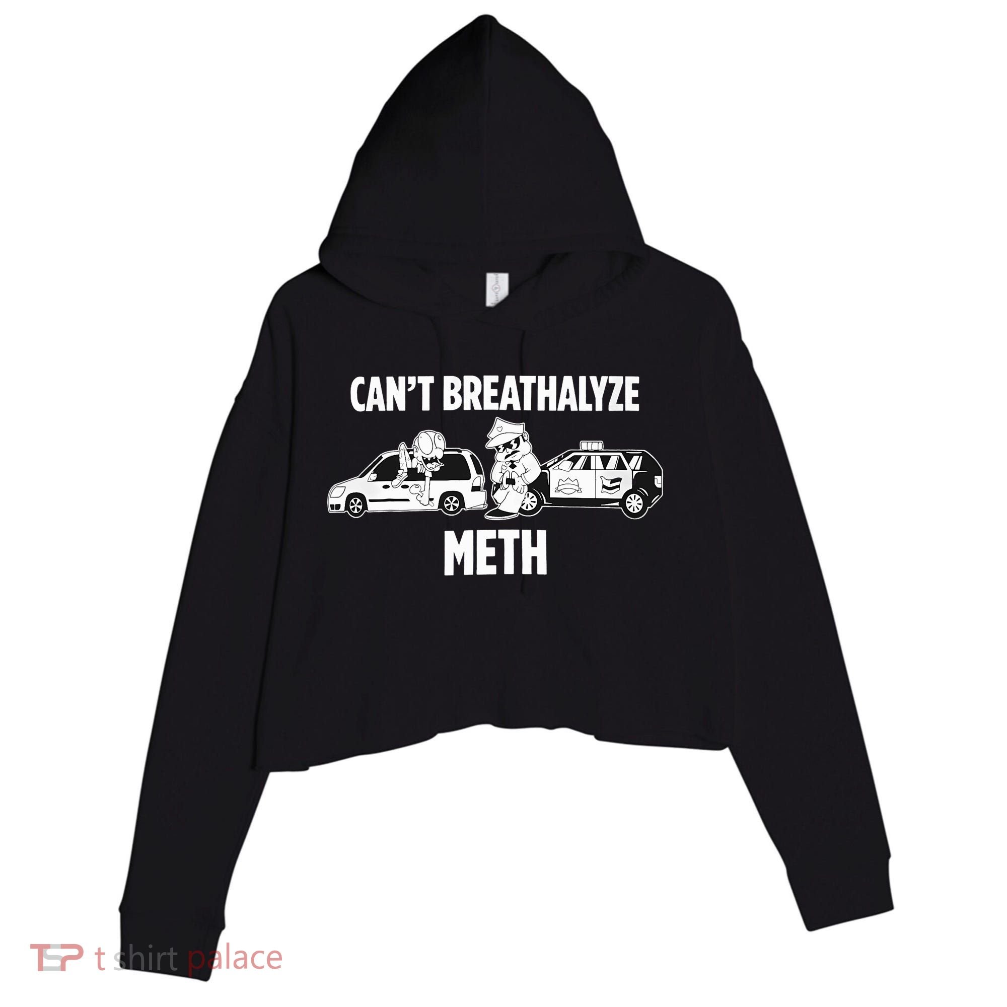 Funny Humor Quote Saying Can’T Breathalyze Meth Crop Fleece Hoodie