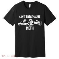 Funny Humor Quote Saying Can’T Breathalyze Meth Premium T-Shirt thumb 0