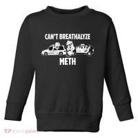 Funny Humor Quote Saying Can’T Breathalyze Meth Toddler Sweatshirt thumb 0