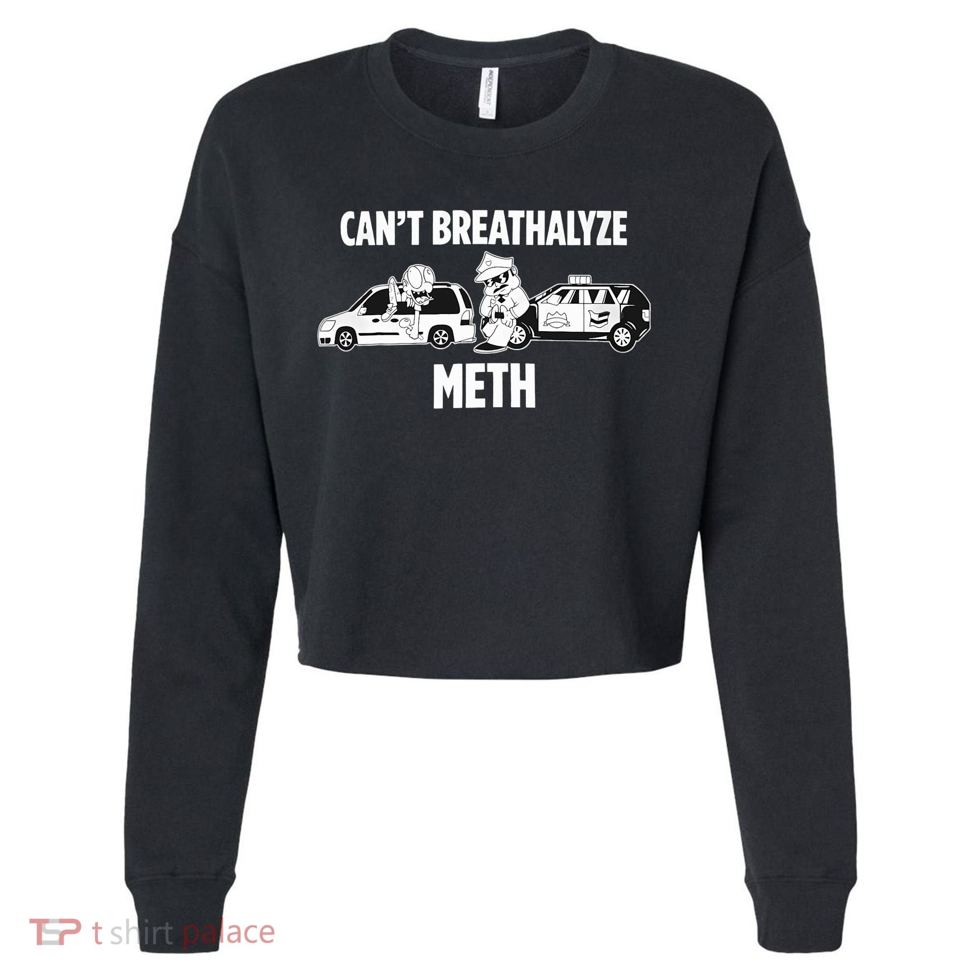 Funny Humor Quote Saying Can’T Breathalyze Meth Cropped Pullover Crew