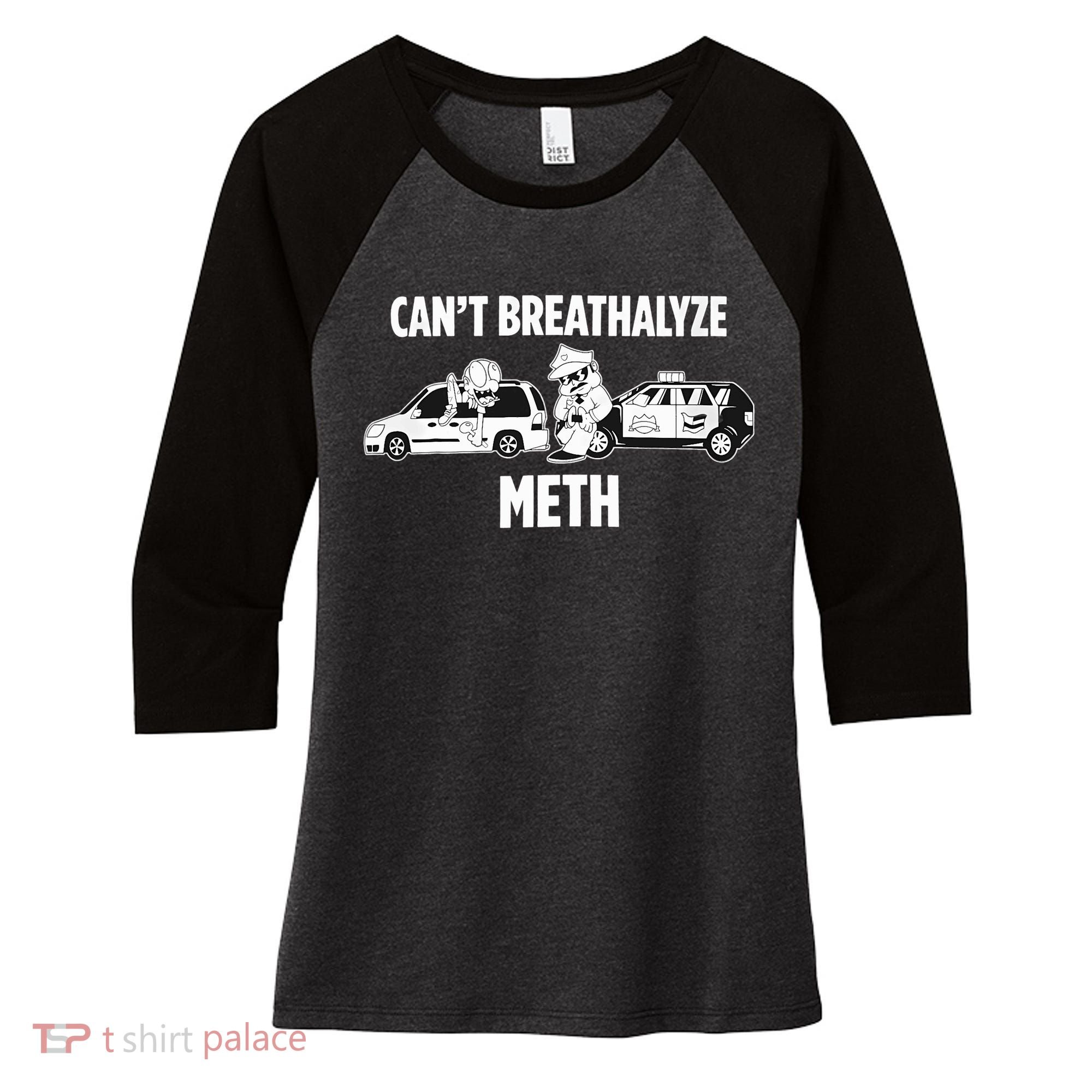 Funny Humor Quote Saying Can’T Breathalyze Meth Women's Tri-Blend 3/4-Sleeve Raglan Shirt
