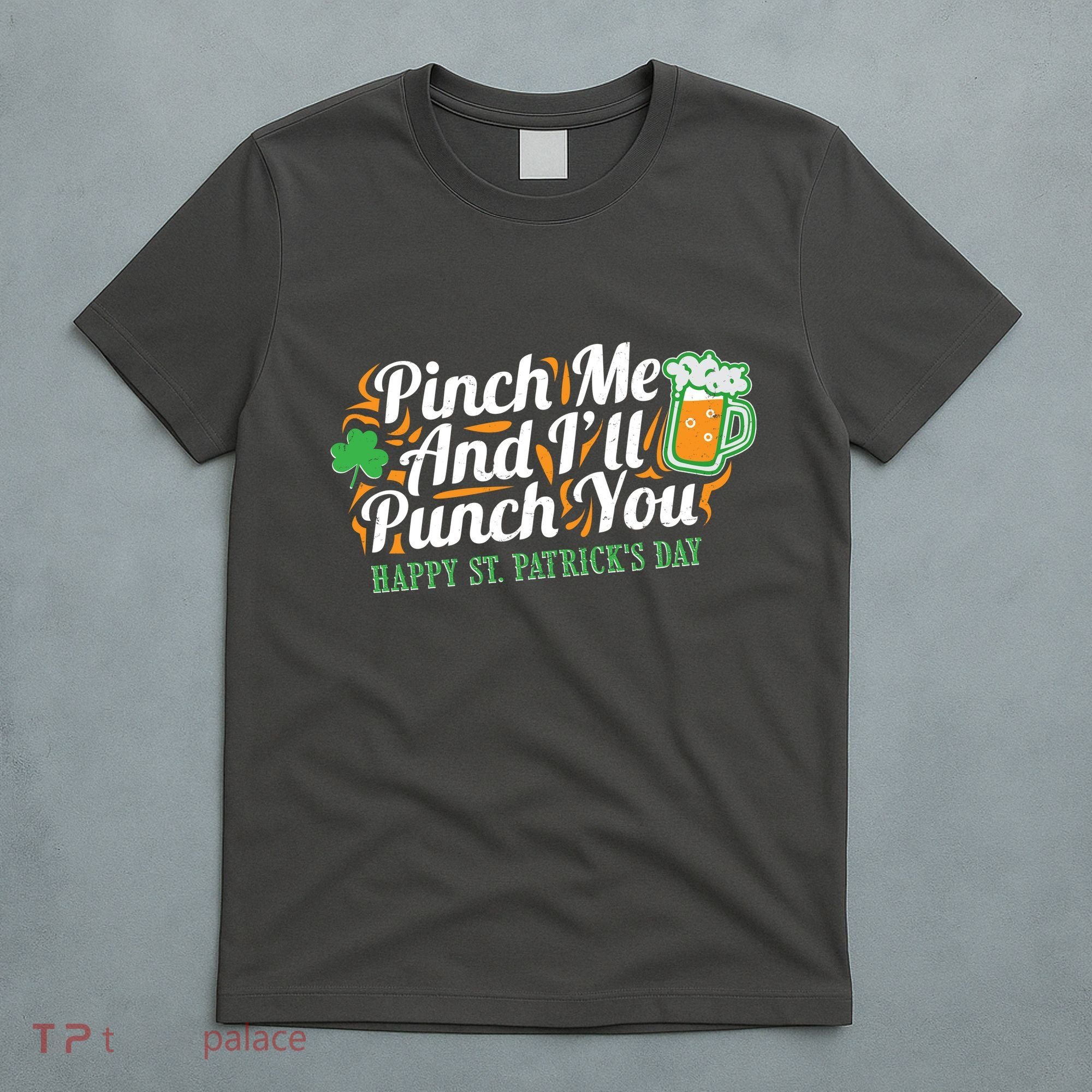 Funny Happy St Patrick's Day Pinch Me And I'll Punch You T-Shirt