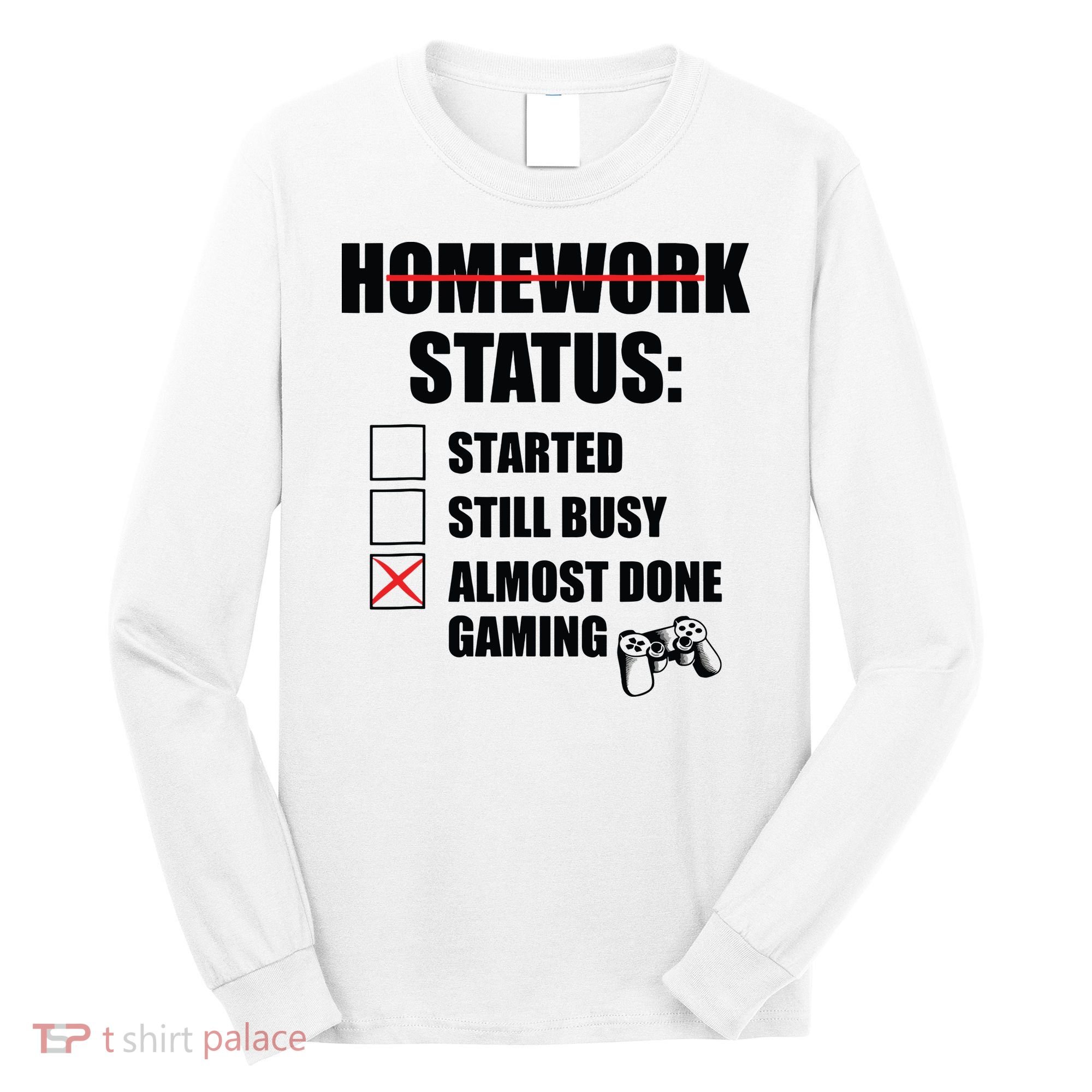 Funny Homework Status Still Busy Gaming Gamer Meme Long Sleeve Shirt