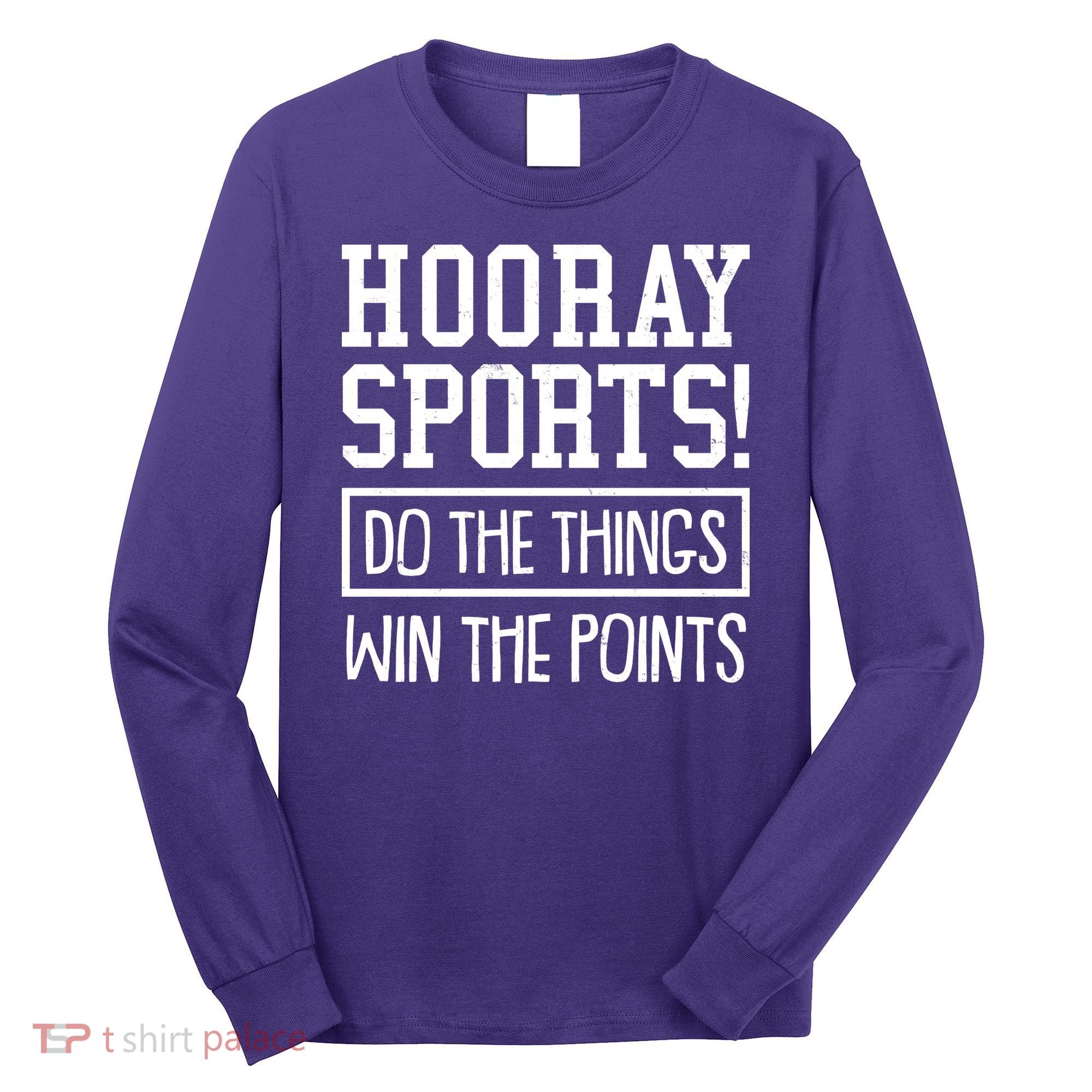Funny Hooray Sports Do The Things Win The Points Long Sleeve Shirt