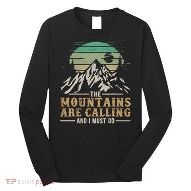 Funny Hiking Tee The Mountains Are Calling And I Must Go Long Sleeve Shirt