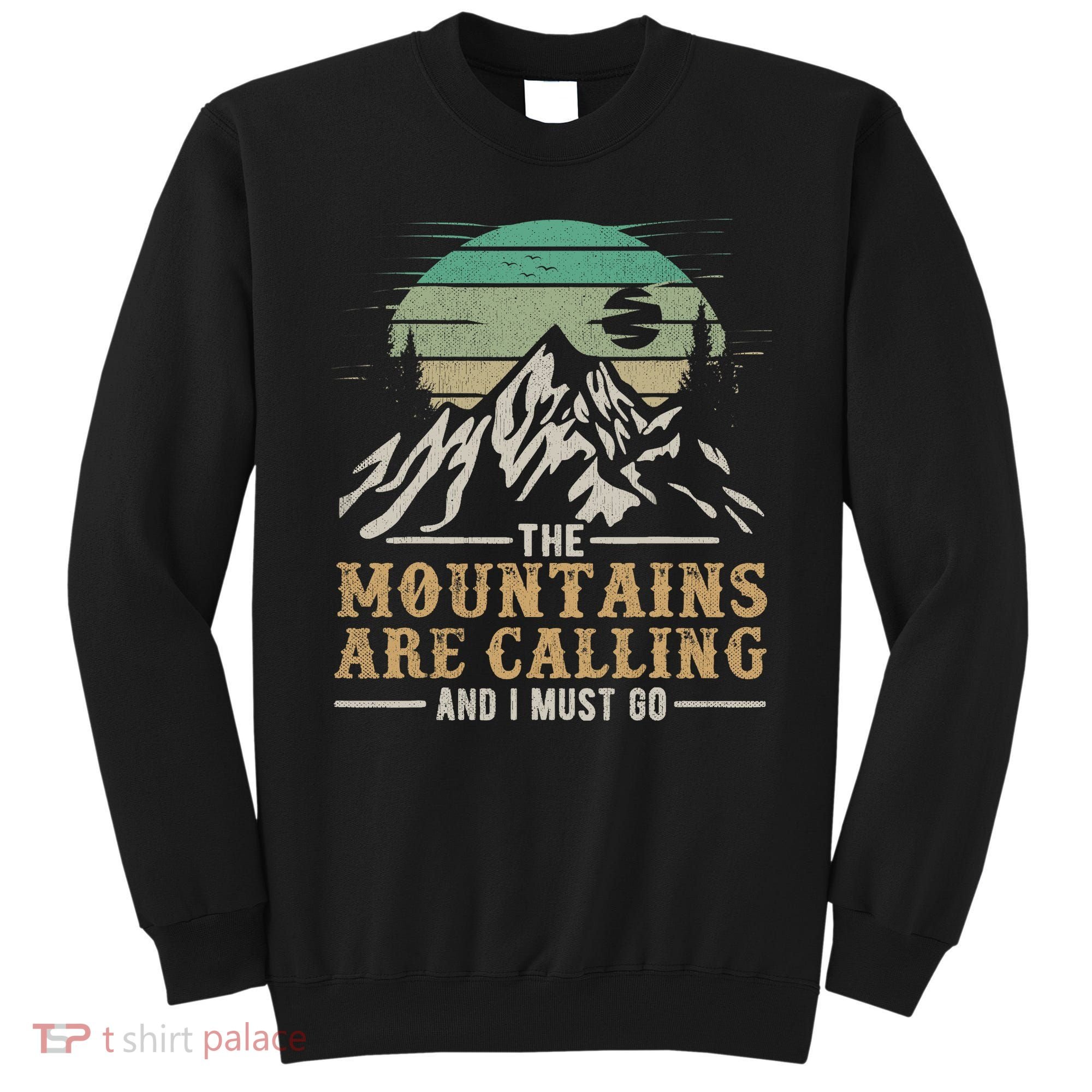 Funny Hiking Tee The Mountains Are Calling And I Must Go Sweatshirt
