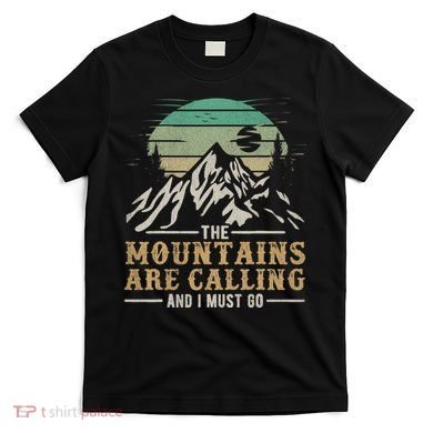 Funny Hiking Tee The Mountains Are Calling And I Must Go T-Shirt