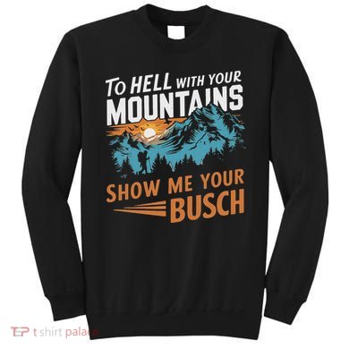 Funny Hiking To Hell With Your Mountains Show Me Your Busch Sweatshirt