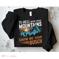 Funny Hiking To Hell With Your Mountains Show Me Your Busch Sweatshirt thumb 2