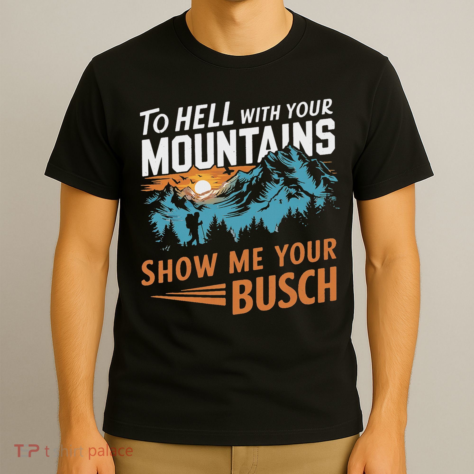 Funny Hiking To Hell With Your Mountains Show Me Your Busch T-Shirt