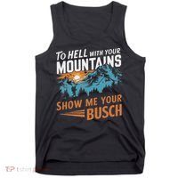 Funny Hiking To Hell With Your Mountains Show Me Your Busch Tank Top thumb 0