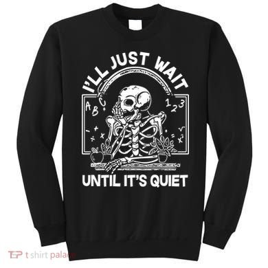 Funny Halloween Teacher Skeleton I'll Just Wait Until It's Quiet Sweatshirt