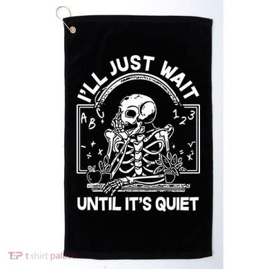 Funny Halloween Teacher Skeleton I'll Just Wait Until It's Quiet Golf Towel