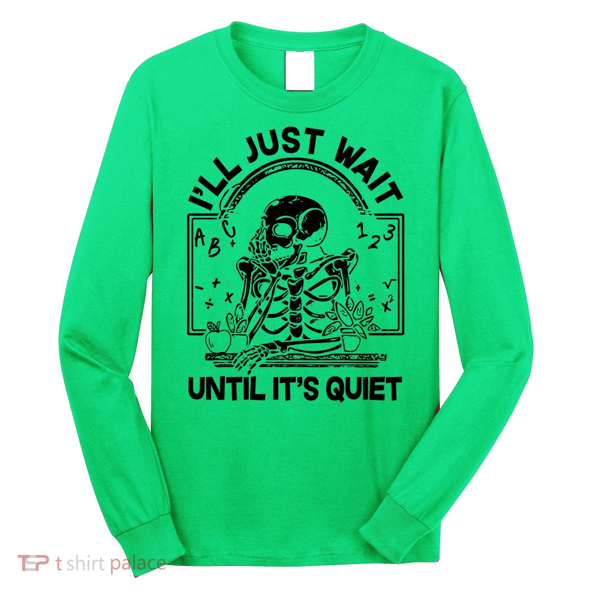 Funny Halloween Teacher Skeleton I'll Just Wait Until It's Quiet Long Sleeve Shirt
