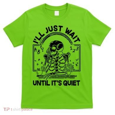 Funny Halloween Teacher Skeleton I'll Just Wait Until It's Quiet T-Shirt