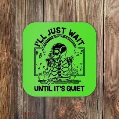 Funny Halloween Teacher Skeleton I'll Just Wait Until It's Quiet Coaster