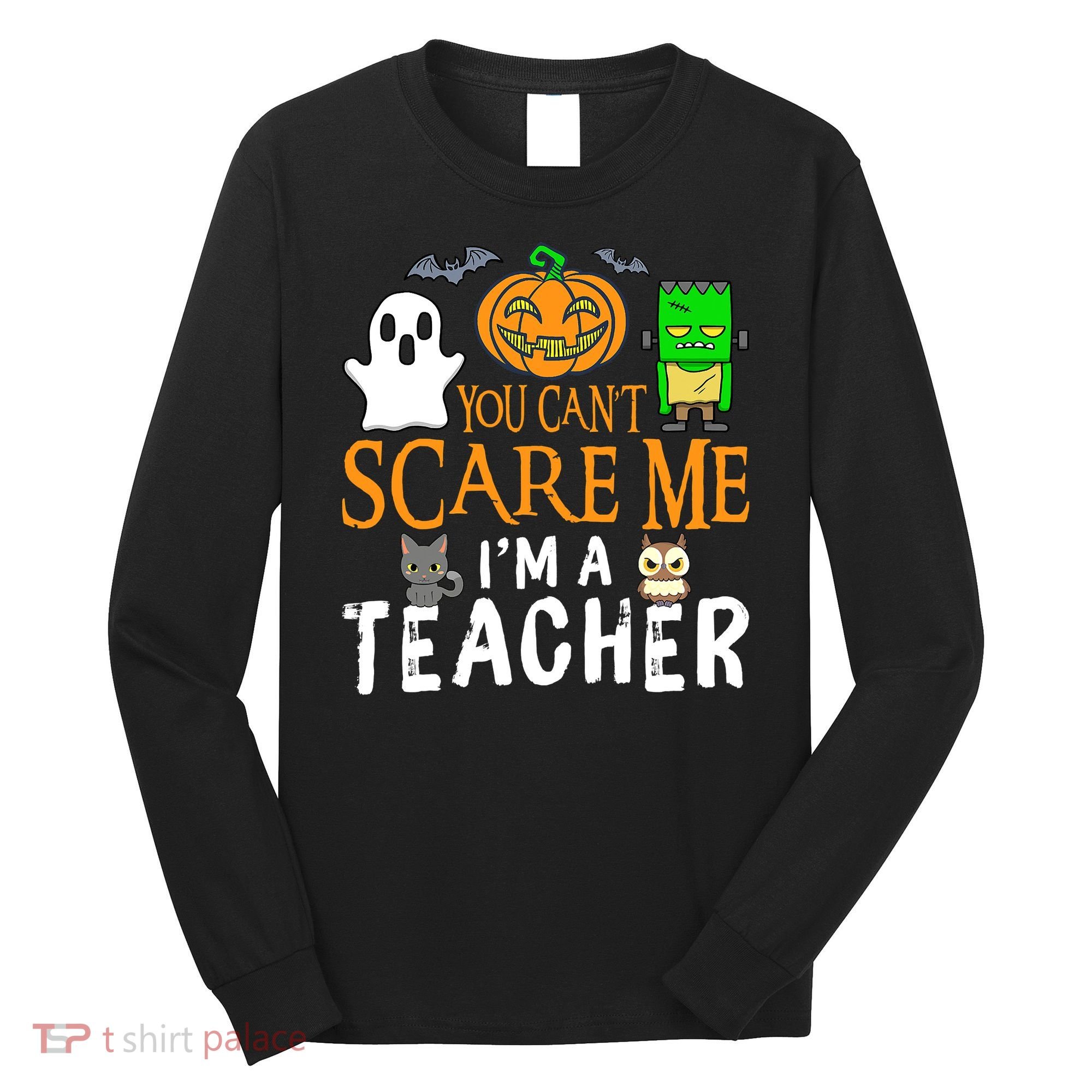 Funny Halloween You Can't Scare Me I'm A Teacher Long Sleeve Shirt