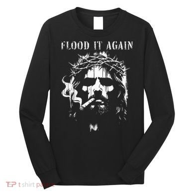 Flood It Again Funny Saying Boss Jesus Meme Lover Long Sleeve Shirt