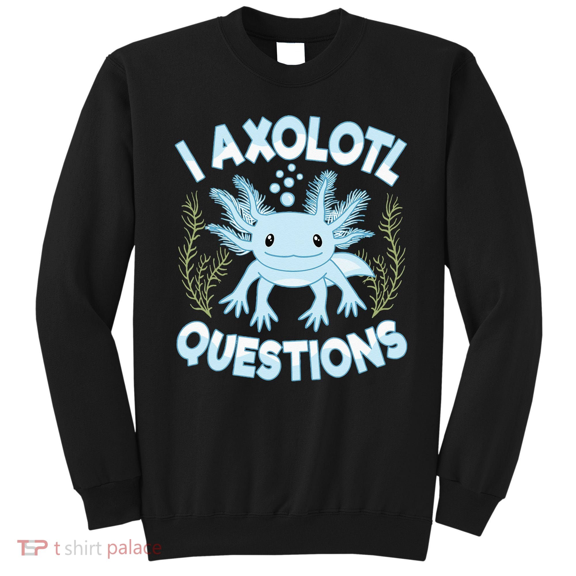Funny I Axolotl Questions Cute Blue Axolotl Kawaii Sweatshirt