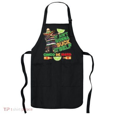 Funny It Ain't Gonna Suck Itself Cinco De Mayo Apron
