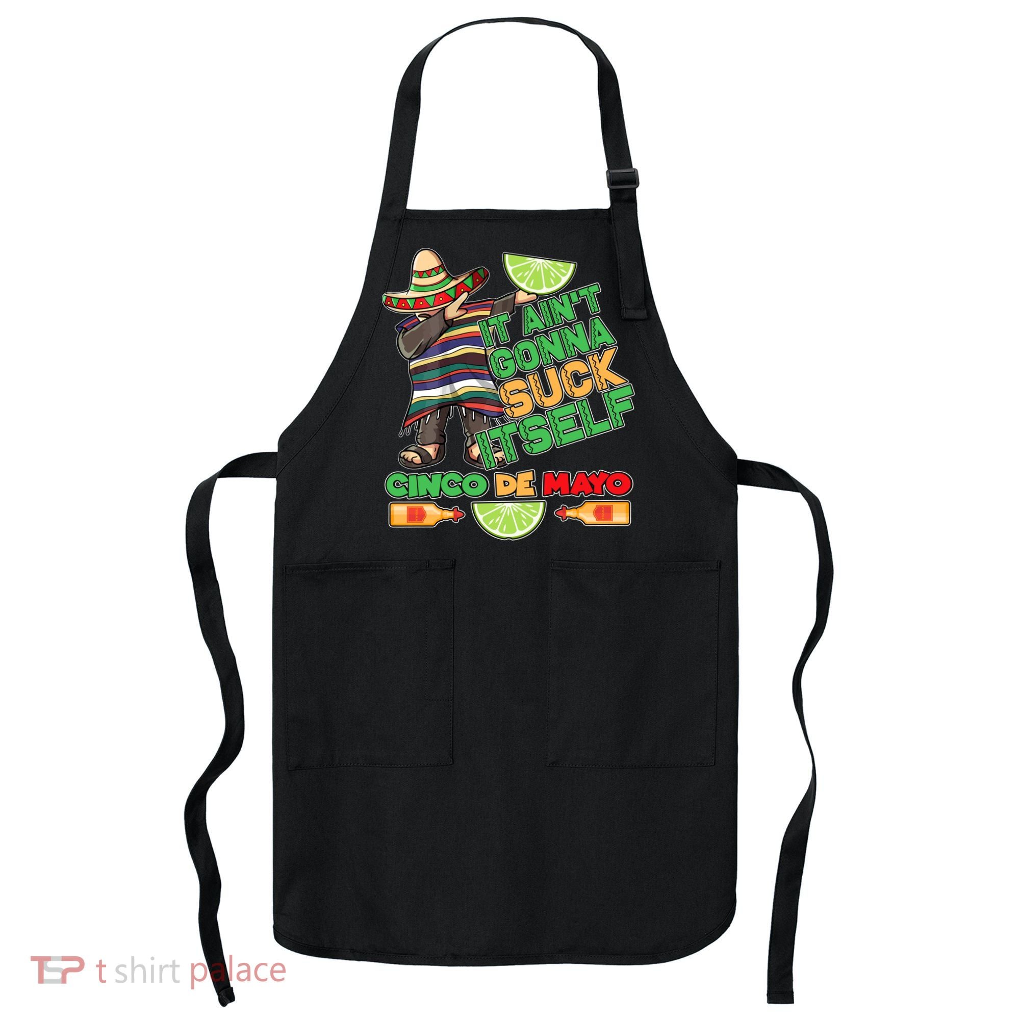 Funny It Ain't Gonna Suck Itself Cinco De Mayo Apron