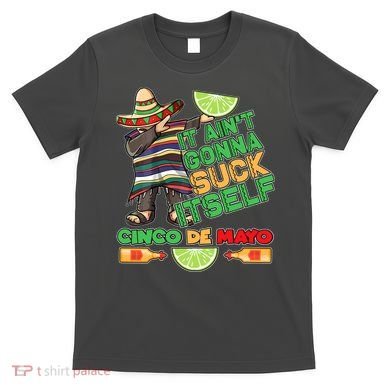 Funny It Ain't Gonna Suck Itself Cinco De Mayo T-Shirt